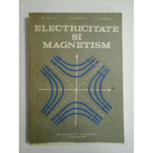 ELECTRICITATE SI MAGNETISM - AL. NICULA * GH. CRISTEA * S. SIMON ELECTRICITATE SI MAGNETISM - AL. NICULA * GH. CRISTEA * S. SIMON